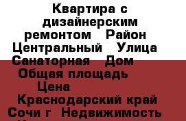 Квартира с дизайнерским ремонтом › Район ­ Центральный › Улица ­ Санаторная › Дом ­ 48 › Общая площадь ­ 65 › Цена ­ 10 500 000 - Краснодарский край, Сочи г. Недвижимость » Квартиры продажа   